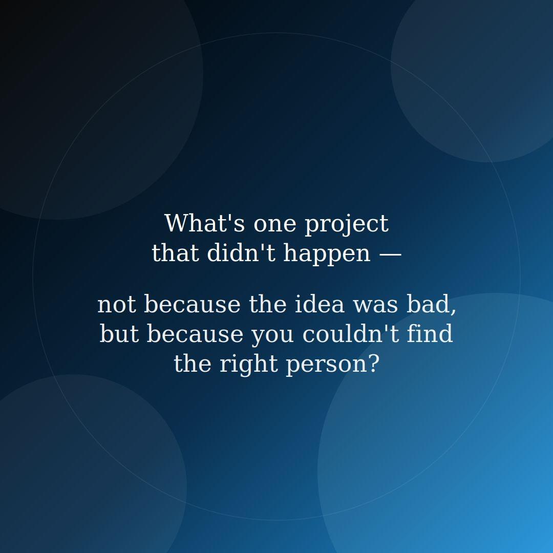 Whats one project didnt happen not because idea bad because