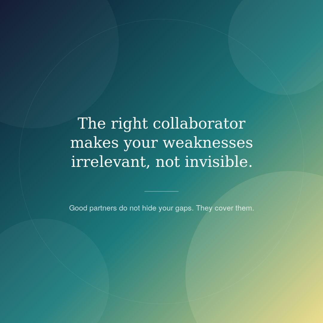 right collaborator makes your weaknesses irrelevant not invisible Good partners